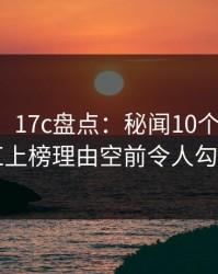 【爆料】17c盘点：秘闻10个细节真相，网红上榜理由空前令人勾魂摄魄