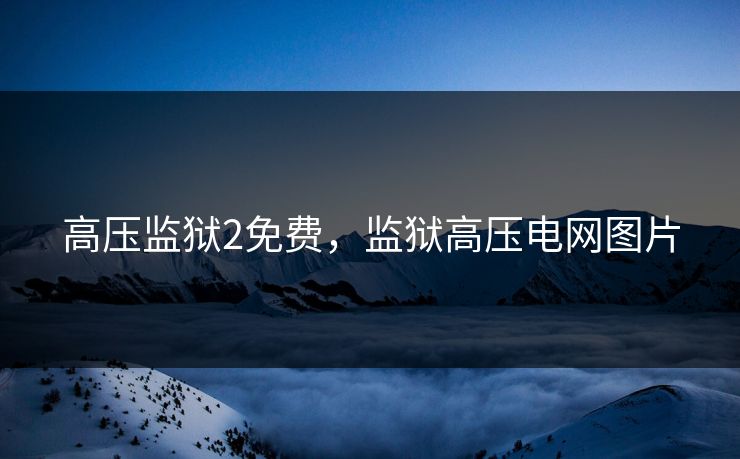 高压监狱2免费，监狱高压电网图片