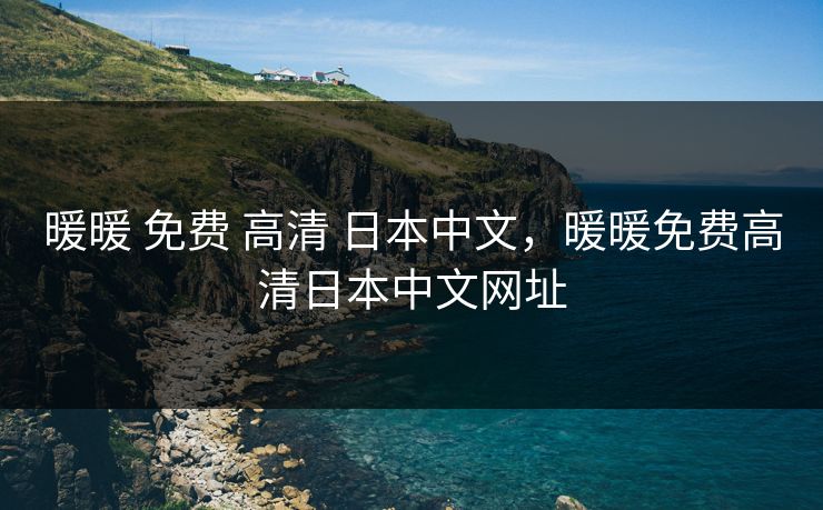 暖暖 免费 高清 日本中文，暖暖免费高清日本中文网址