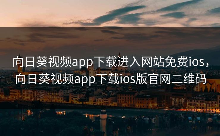 向日葵视频app下载进入网站免费ios,向日葵视频app下载ios版官网二维码 向日葵视频app下载进入网站免费ios,向日葵视频app下载ios版官网二维码